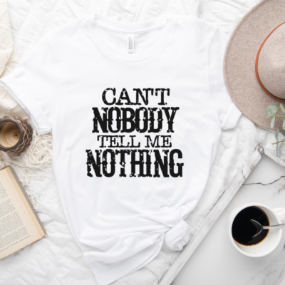 Can't Nobody Tell Me Nothing Graphic Tee