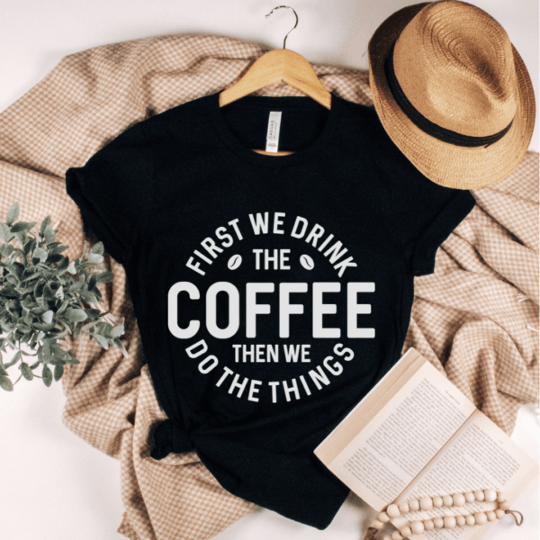 First We Drink The Coffee Tee
