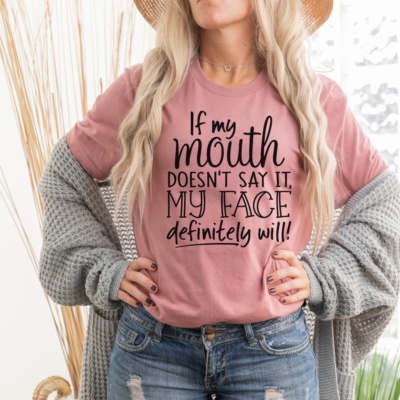 If My Mouth Doesn't Say It My Face Definitely Will Graphic Tee