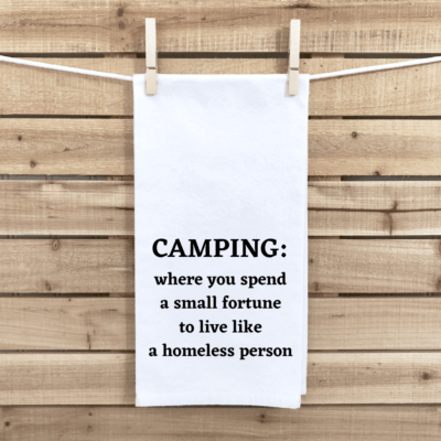 Campping: Where You Spend A Small Fortune To Live Like A Homeless Person Tea Towel