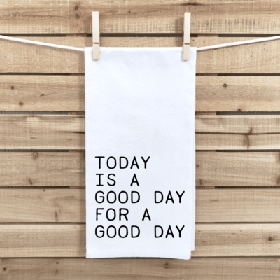 Today Is A Good Day To Have A Good Day Tea Towel