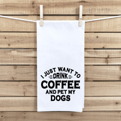I Just Want To Drink Coffee And Pet My Dog Tea Towel